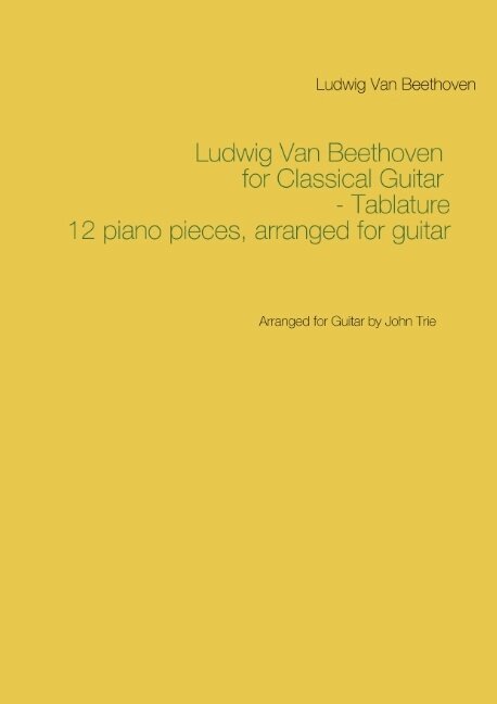 Ludwig Van Beethoven, John Trie - Ludwig Van Beethoven for Classical Guitar - Tablature : Arranged for Guitar by John Trie, Häftad