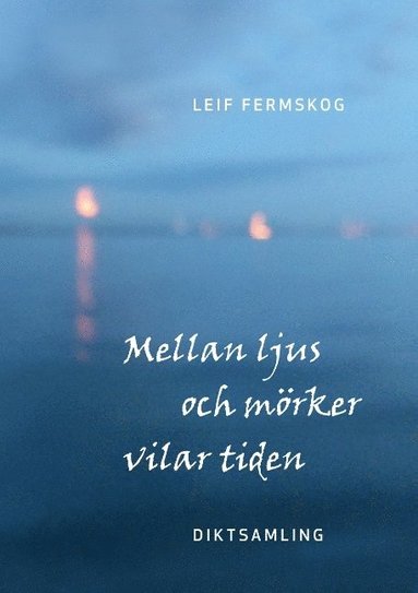 Leif Fermskog Mellan ljus och mörker vilar tiden