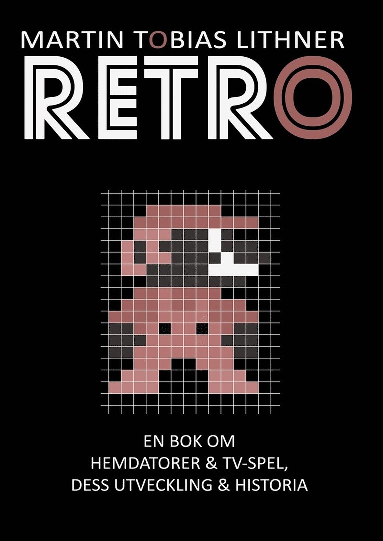 Martin Tobias Lithner - Retro: En bok om hemdatorer och TV-spel, dess utveckling och historia, E-bok