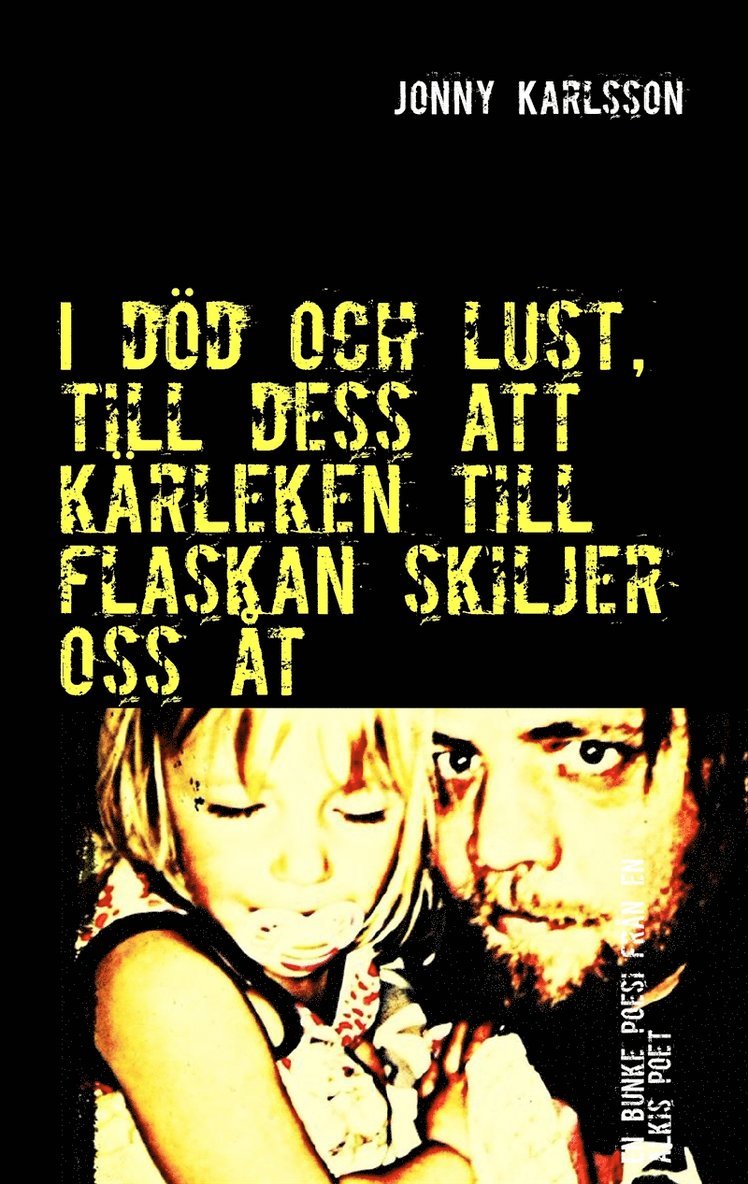 Jonny Karlsson - I död och lust, till dess att kärleken till flaskan skiljer oss åt: En samling poesi skriven av en alkoholist, E-bok