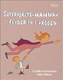 Camilla Gunnarsson Superhjälte-mamman flyger in i väggen