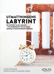 Utmattningens labyrint : en patient & en läkare - två perspektiv på en resa genom utmattningssyndrom