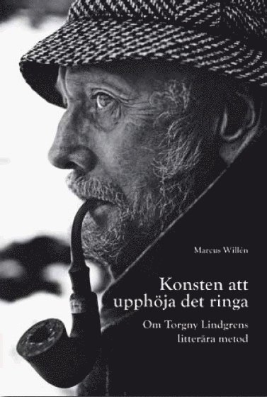 Marcus Willén - Konsten att upphöja det ringa : om Torgny Lindgrens litterära metod, Häftad