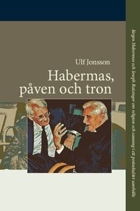 Habermas, p�ven och tron : J�rgen Habermas och Joseph Ratzinger om religion