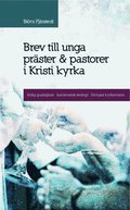 Brev till unga pr�ster och pastorer i Kristi kyrka : l�dig gudstj�nst, karismatisk teologi, f�rnyad kyrkovision