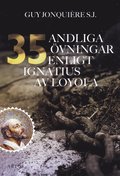35 andliga �vningar enligt Ignatius av Loyola : trettiofem dagar f�r att �va sig f�r att ffnna Gud i allt