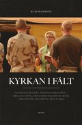 Kyrkan i f�lt : f�ltpr�ster i det svenska f�rsvaret - organisation, principer och konflikter i ekumenisk belysning sedan 1900