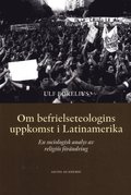 Om befrielseteologins uppkomst i Latinamerika : en sociologisk analys av religiös förändring