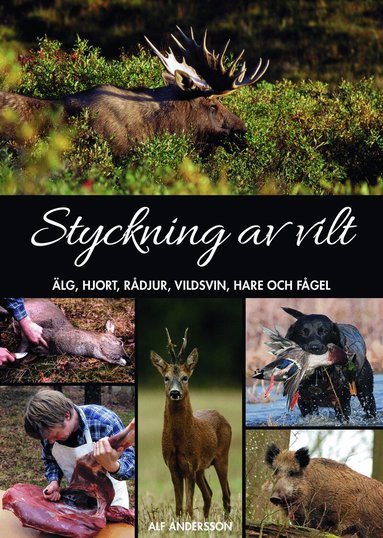Alf Andersson - Styckning av vilt : älg, hjort, rådjur, vildsvin, hare och fågel, Inbunden