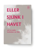 Eller sjunk i havet och tre andra berttelser om flykt