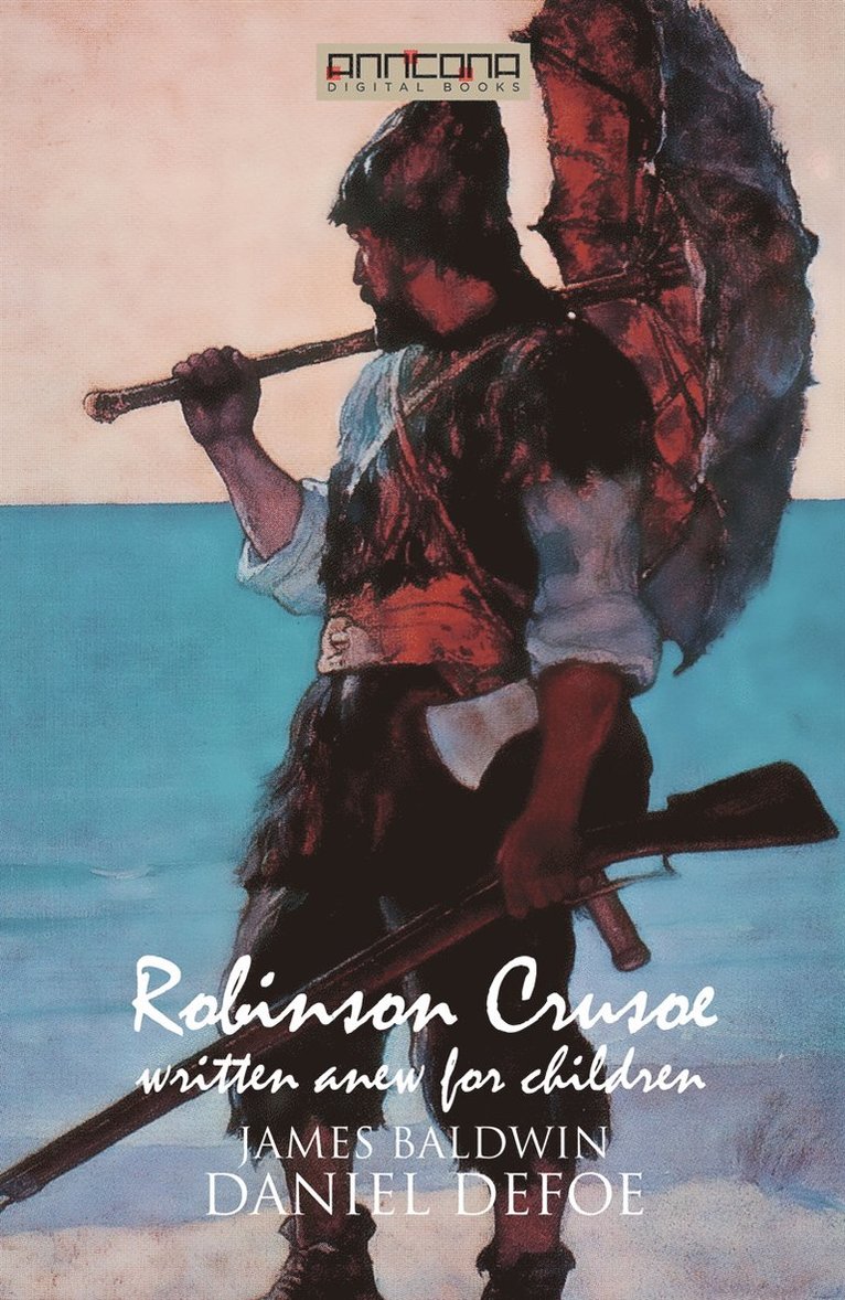 Daniel Defoe, James Baldwin - Robinson Crusoe - Written Anew for Children, E-bok