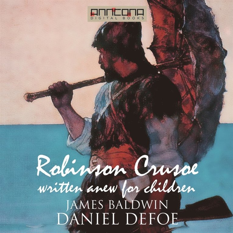 Daniel Defoe, James Baldwin - Robinson Crusoe - Written Anew for Children, Ljudbok