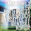 Min familj blev bortf�rd av aliens och ersattes av identiska kopior