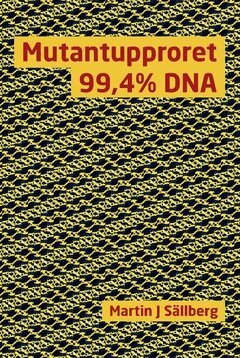 Martin J Sällberg - Mutantupproret 99,4% DNA : helvetet på jorden finns (officiellt) till för att inte skada dig, Inbunden