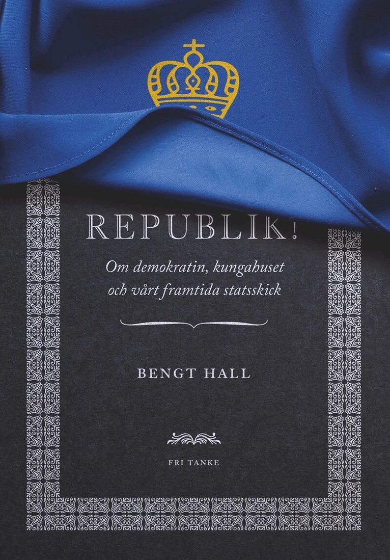 Bengt Hall - Republik! : om demokratin, kungahuset och vårt framtida statsskick, E-bok