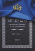 Republik! : om demokratin, kungahuset och vrt framtida statsskick