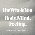 The whole you : body mind feeling