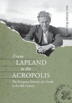 Axel Sotiris Walldén - From Lapland to the Acropolis : the European itinerary of a Swede in the 20th century, Häftad