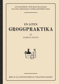 En liten groggpraktika : en handbok i hur man blandar 84 goda groggar & ngra mindre goda