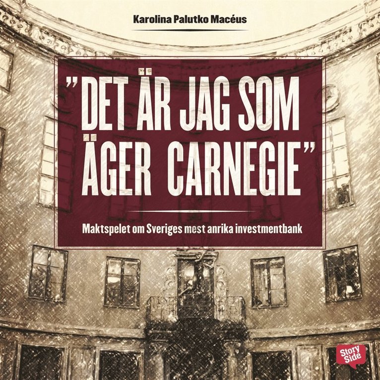Karolina Palutko Macéus - Det är jag som äger Carnegie! : maktspelet om Sveriges mest anrika investmentbank, Ljudbok