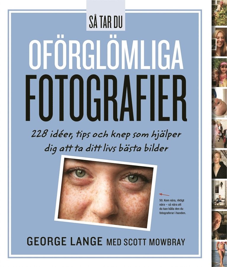 George Lange Mowbray - Så tar du oförglömliga fotografier : 228 idéer, tips och knep som hjälper dig att ta ditt livs bästa bilder, E-bok