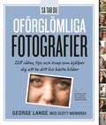 S tar du ofrglmliga fotografier : 228 ider, tips och knep som hjlper dig att ta ditt livs bsta bilder