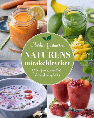 Marlene Gustawson - Naturens mirakeldrycker : gröna juicer, smoothies, shots och longdrinks, E-bok