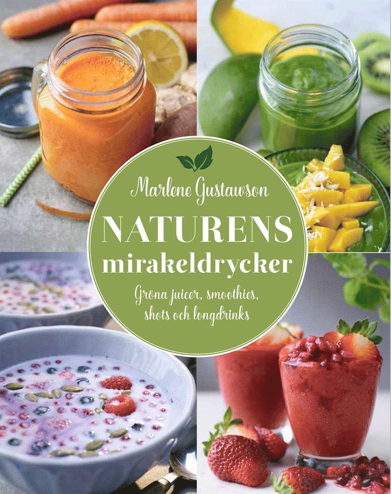 Marlene Gustawson - Naturens mirakeldrycker : gröna juicer, smoothies, shots och longdrinks, E-bok