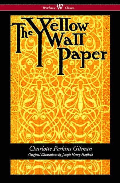 Charlotte Perkins Gilman, Sam Vaseghi - Yellow Wallpaper (Wisehouse Classics - First 1892 Edition, with the Original Illustrations by Joseph Henry Hatfield), E-bok
