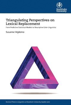 Triangulating Perspectives on Lexical Replacement : From Predictive Statistical Models to Descriptive Color Linguistics by Susanne Vejdemo