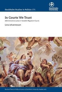 In courts we trust : administrative justice in swedish migration courts