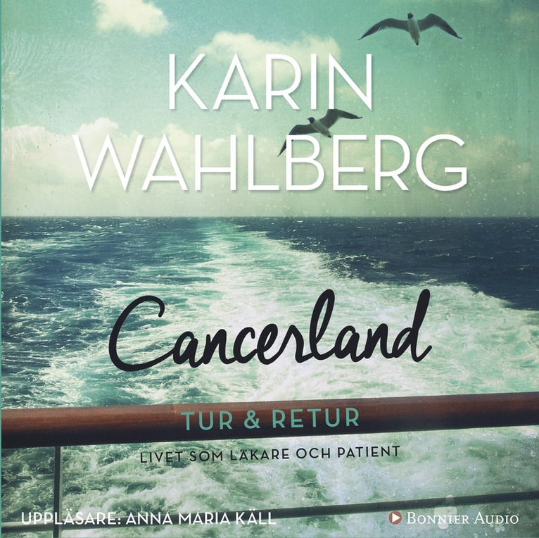 Karin Wahlberg - Cancerland - tur & retur : livet som läkare och patient, Ljudbok