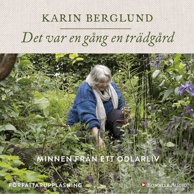 Karin Berglund - Det var en gång en trädgård : minnen från ett odlarliv, Ljudbok