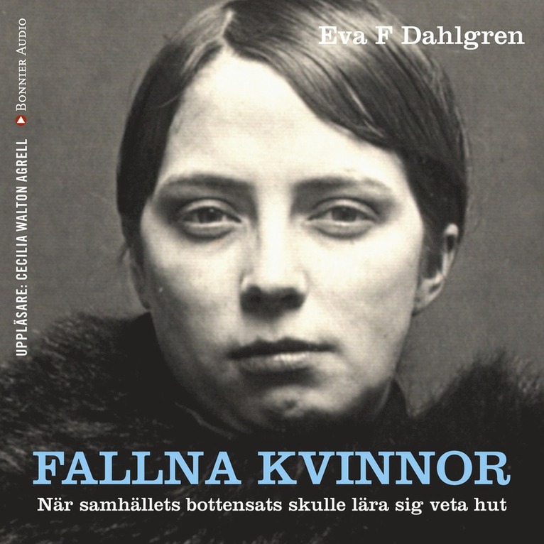 Eva F. Dahlgren - Fallna kvinnor : när samhällets bottensats skulle lära sig veta hut, Ljudbok