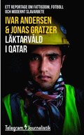 Läktarvåld i Qatar : ett reportage om fattigdom, fotboll och modernt slavarbete