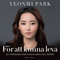 e-Bok För att kunna leva  en nordkoreansk flickas resa till frihet <br />                        Ljudbok
