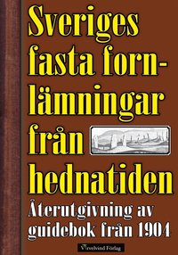 Sveriges fasta fornlmningar frn hednatiden ? 1904 rs upplaga