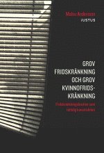Malou Andersson - Grov fridskränkning och grov kvinnofridskränkning : fridskränkningsbrotten som rättslig konstruktion, Häftad