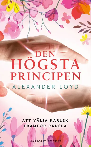 Den högsta principen : att välja kärlek framför rädsla