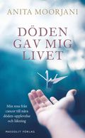 Dden gav mig livet : min resa frn cancer till nra dden-upplevelse och lkning