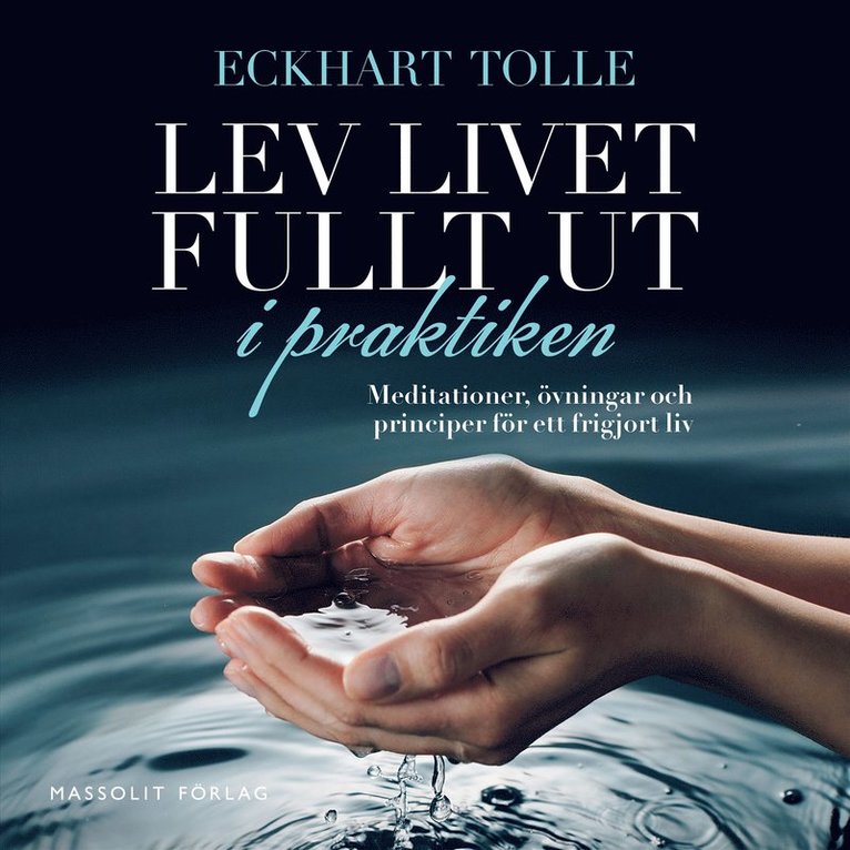 Eckhart Tolle - Lev livet fullt ut i praktiken : meditationer, övningar och principer för ett frigjort liv, Ljudbok