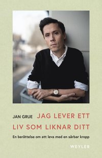 Jag lever ett liv som liknar ditt : en berättelse om att leva med en sårbar kropp