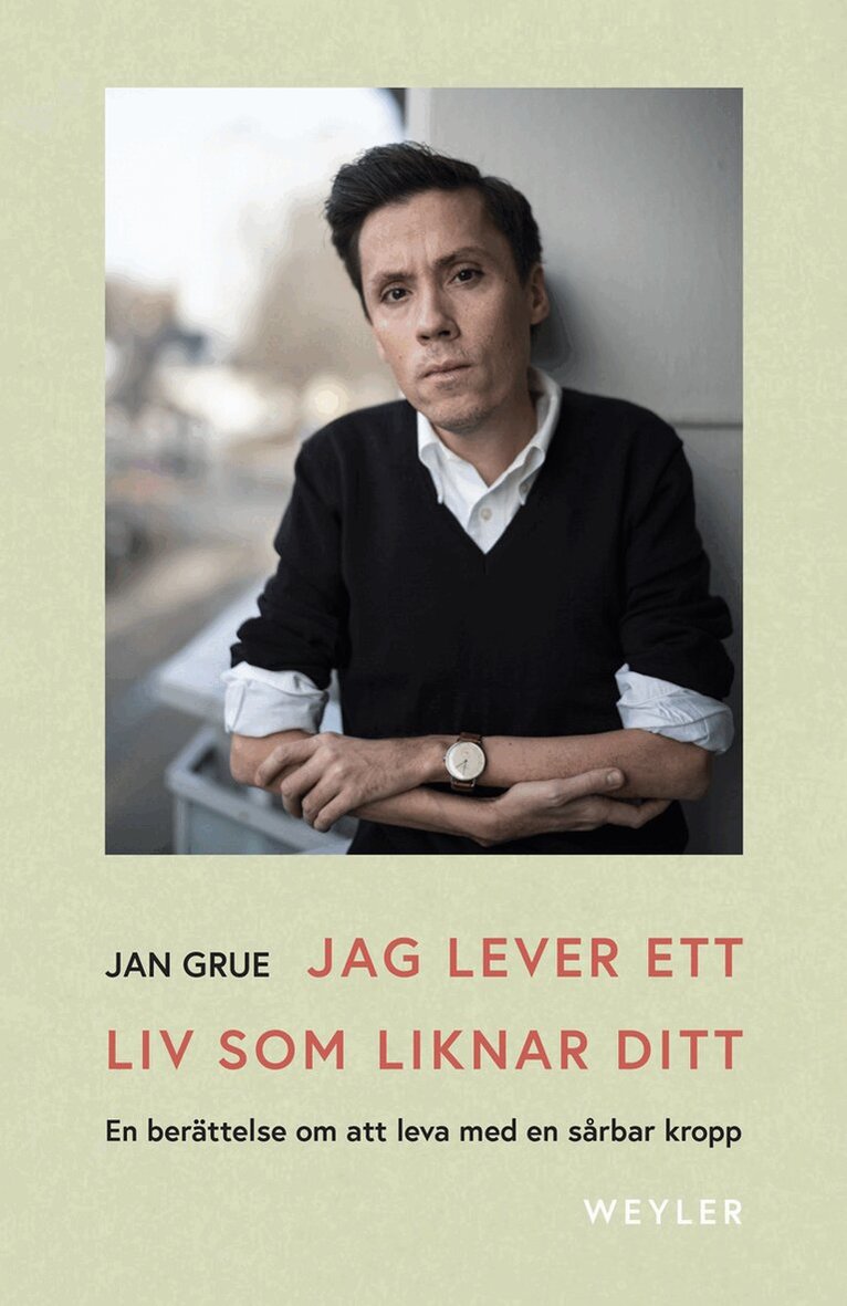Jan Grue - Jag lever ett liv som liknar ditt : en berättelse om att leva med en sårbar kropp, E-bok