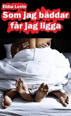 Ebba Lovin - Som jag bäddar får jag ligga : en härligt erotisk novell om hur Sara får ligga mycket i sitt äktenskap, Häftad