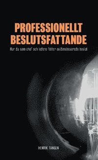 Professionellt beslutsfattande : hur du som chef och ledare fattar evidensbaserade beslut