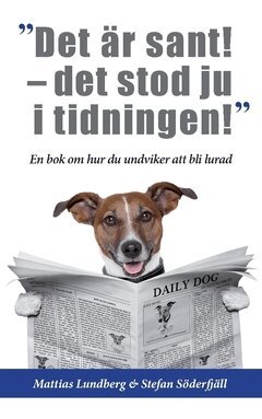 Mattias Lundberg, Stefan Söderfjäll - "Det är sant - det stod ju i tidningen!" : en bok om hur du undviker att bli lurad, Häftad