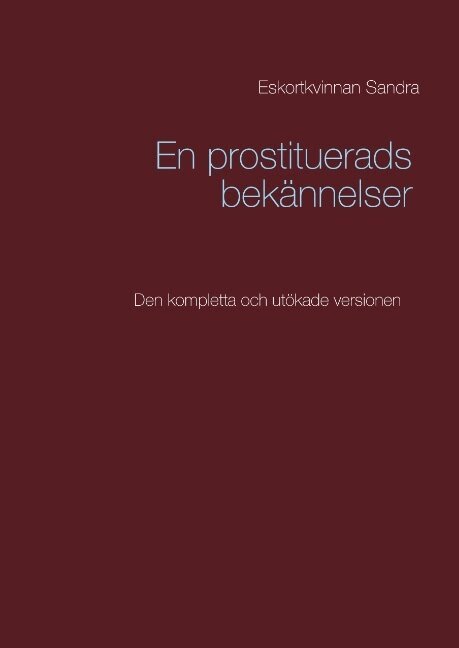 Eskortkvinnan Sandra - En prostituerads bekännelser : Den kompletta och utökade versionen, Inbunden