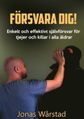 Försvara dig!: Enkelt och effektivt självförsvar för tjejer och killar i alla åldrar