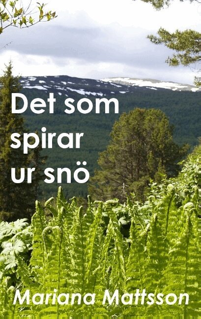 Mariana Mattsson - Det som spirar ur snö : en hortikulturell berättelse om radikala livsval, Häftad