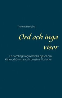 Ord och inga visor : en samling tragikomiska pjser om krlek, drmmar och brustna illusioner